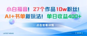 27个作品10w粉丝，AI+书单新玩法，单日收益4张+-轻创网