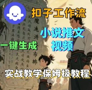 Coze扣子工作流一键生成小说推文视频，实战教学保姆级教程-轻创网