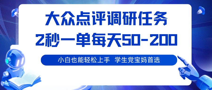 大众点评调研任务，2秒一单 每天50-200,学生党宝妈首选-轻创网