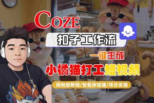 Coze扣子智能体工作流一键生成“小橘猫打工“短视频，全流程保姆级教学-轻创网