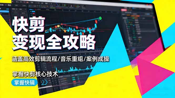 快剪变现全攻略:涵盖高效剪辑流程/音乐重组/案例实操,掌握快剪核心技术-轻创网