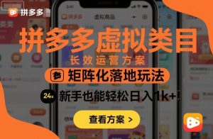 拼多多虚拟类目长效运营方案：矩阵化落地玩法，新手也能轻松日入1k+-轻创网