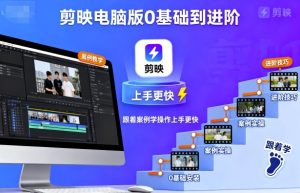 剪映电脑版0基础到进阶，跟着案例学操作上手更快-轻创网