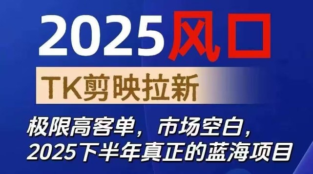 2025风口TK剪映capcut拉新项目,极限高客单,市场空白,2025下半年真正的蓝海项目-轻创网