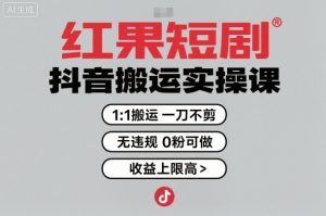红果短剧拉新之抖音搬运实操课，1：1搬运，一刀不剪，无违规，0粉可做，收益上限高-轻创网