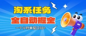 淘系任务助手全自动掘金，一个小时单窗口30+无需人工，轻松矩阵开干【揭秘】-轻创网