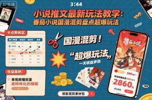 小说推文最新玩法教学，番茄小说国漫混剪盘点超爆玩法，全程干货，一天收益多张-轻创网