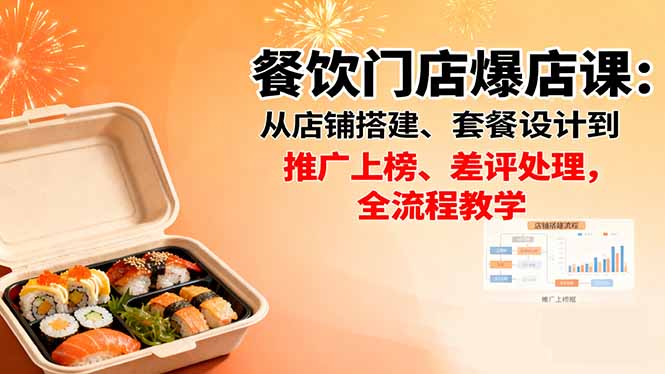 餐饮门店爆店课：从店铺搭建、套餐设计到推广上榜、差评处理，全流程教学-轻创网