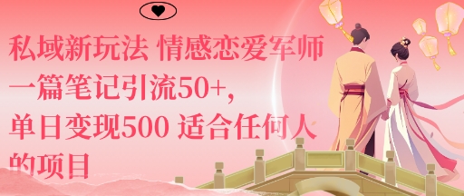 私域新玩法情感恋爱军师一篇笔记引流50+，单日变现5张适合任何人的项目-轻创网