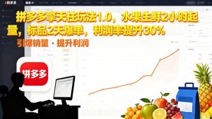 拼多多 擎天柱玩法1.0，水果生鲜2小时起量，标品2天爆单，利润率提升30%-轻创网