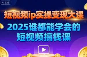 短视频ip实操变现大课,7月26-27日广州站线下课,2025谁都能学会的短视频搞钱课-轻创网