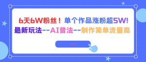 6天6W粉丝！单个作品涨粉超5W!最新玩法--AI普法--制作简单流量高-轻创网