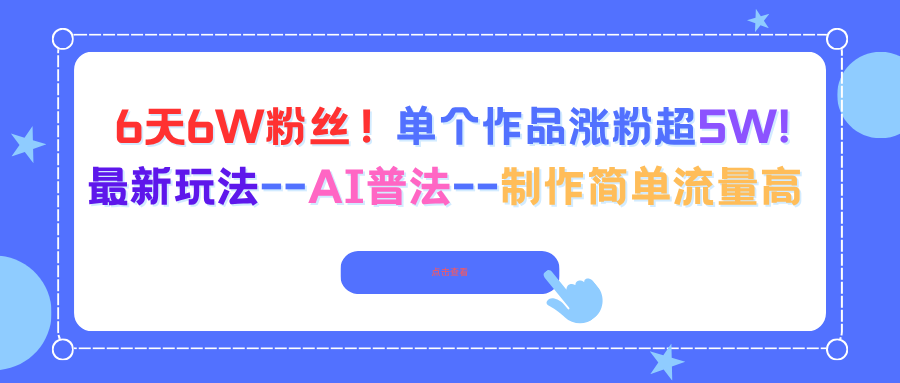 6天6W粉丝！单个作品涨粉超5W!最新玩法–AI普法–制作简单流量高-轻创网