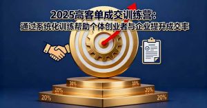 2025高客单成交训练营：通过系统化训练帮助个体创业者与企业提升成交率-轻创网