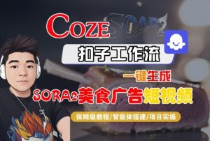 Coze扣子智能体工作流一键生成“SORA2美食广告“短视频,全流程保姆级教学-轻创网
