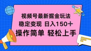 视频号掘金新玩法，稳定变现日入150+，操作简单轻松上手-轻创网