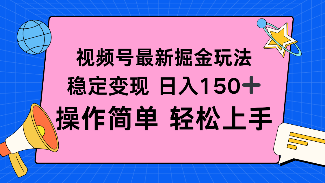 视频号掘金新玩法，稳定变现日入150+，操作简单轻松上手-轻创网