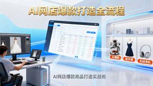AI网店爆款商品打造实战班：AI技术实现商品图智能处理，快速搭建AI网店-轻创网