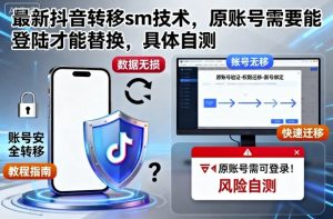 最新抖音转移sm技术，原账号需要能登陆才能替换，具体自测-轻创网