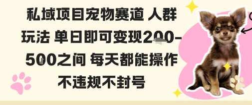 私域宠物项目赛道人群玩法单日即可变现2-5张之间每天都能操作不违规不封号-轻创网