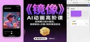 《镜像》AI动画高阶课:全网爆火短片复刻,音频驱动+分镜+特效叠加技法-轻创网