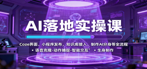 AI落地实操课：Coze界面、小程序发布，知识库接入，制作AI分身等全流程-轻创网