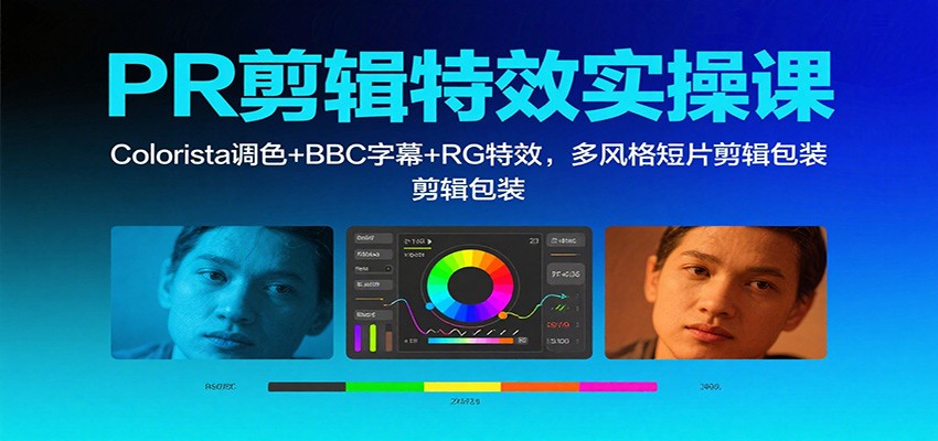 PR剪辑特效实操课:Colorista调色+BBC字幕+RG特效,多风格短片剪辑包装-轻创网