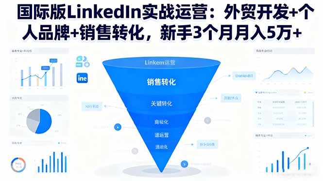 国际版LinkedIn实战运营:外贸开发+个人品牌+销售转化,新手3个月月入5万+-轻创网
