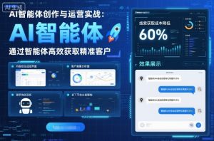 AI智能体创作与运营实战，实体门店通过智能体高效获取精准客户-轻创网