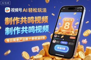 视频号AI轻松玩法，制作共鸣视频，每日简单产出数十条收益8张-轻创网