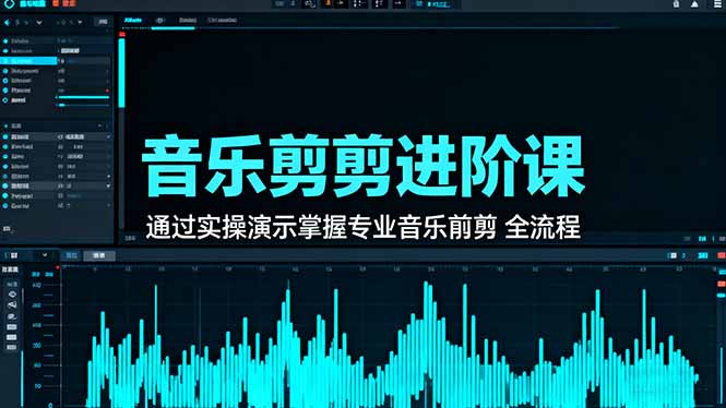 音乐剪辑进阶课:通过实操演示掌握专业的音乐剪辑全流程技能-轻创网