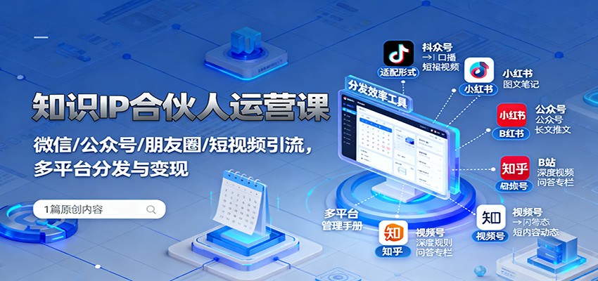 图片[1]-知识IP合伙人运营课：微信/公众号/朋友圈/短视频引流，多平台分发与变现-轻创网
