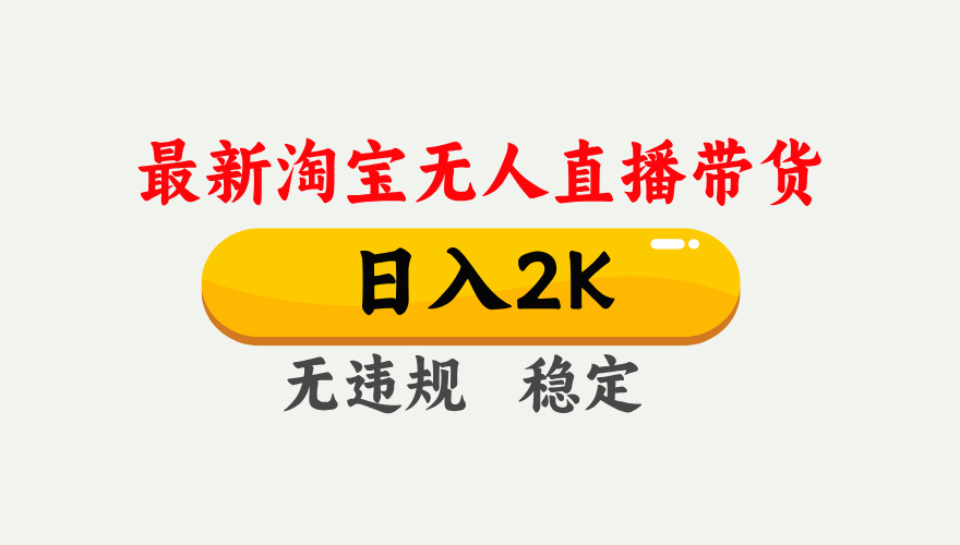 淘宝无人直播【最新】，日入2K，独家技术，无违规无封号，可矩阵，长期…-轻创网