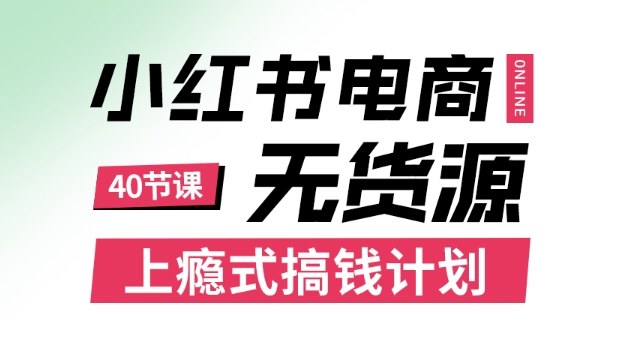 小红书无货源电商课程，上瘾式搞钱计划，不论月薪3k还是3W都应该学的賺钱技巧-轻创网
