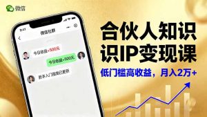 合伙人知识IP变现课，微信生态,内容创作与爆款打造,全网引流，新手月入2w+-轻创网