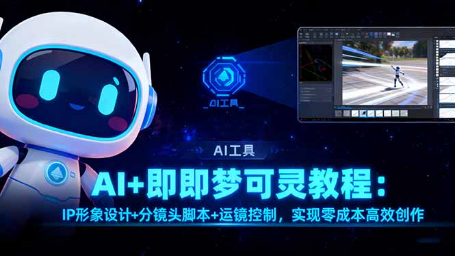 AI+即梦可灵教程:IP形象设计+分镜头脚本+运镜控制,实现零成本高效创作-轻创网
