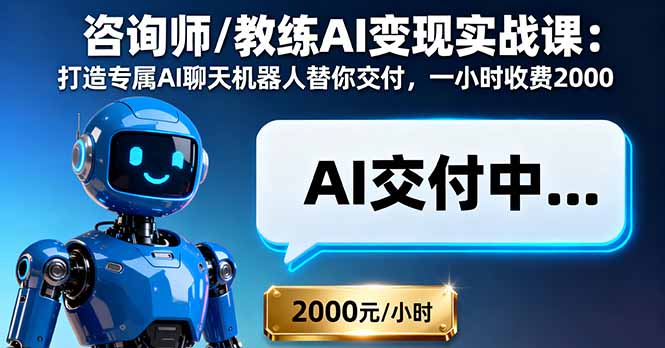 咨询师/教练AI变现实战课：打造专属AI聊天机器人替你交付，一小时收费2000-轻创网
