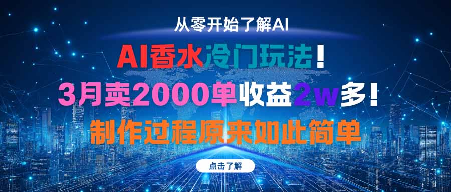 AI香水冷门玩法！3月卖2000单收益2w多！制作过程原来如此简单-轻创网