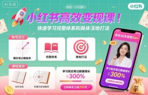 小红书高效变现课，快速学习小红书完整体系和具体落地打法-轻创网