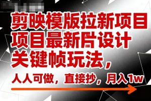剪映模版拉新项目最新图片设计关键帧玩法，人人可做，直接抄，月入1w+-轻创网
