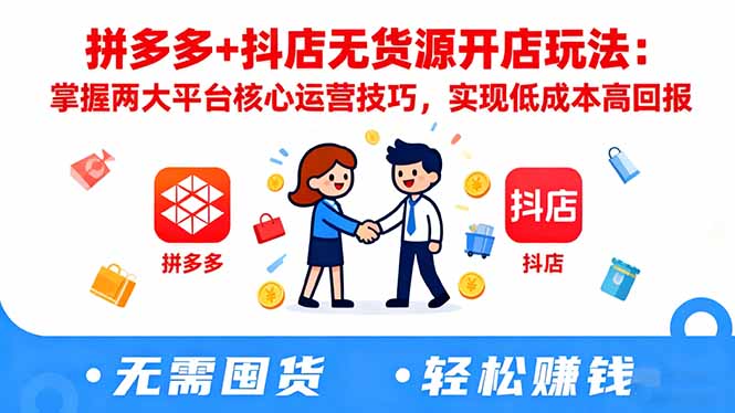 拼多多+抖店无货源开店玩法:掌握两大平台核心运营技巧,实现低成本高回报-轻创网