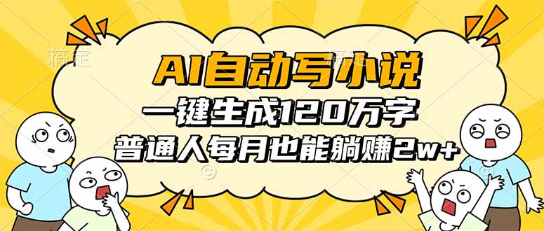 AI自动写小说，一键生成120万字，普通人每月也能躺赚2w+-轻创网
