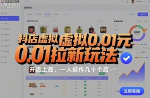 抖店虚拟0.01元拉新玩法，复制做店群，开店上品，一人操作几十个店-轻创网
