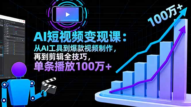 AI+短视频变现10月课：从AI工具到爆款视频制作+剪辑全技巧 单条播放100w+-轻创网
