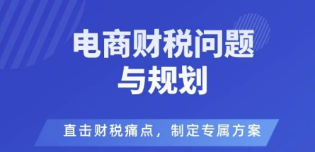 电商企业财税风险与规避，直击财税痛点，制定专属方案-轻创网