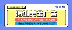 2025吃肉海外美金广告，单机单日变现500+，矩阵可无限放大，新手小白轻松上手-轻创网