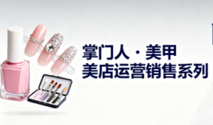 掌门人·美甲店运营销售系列-轻创网
