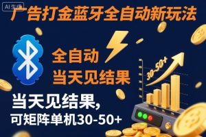 【广告打金】蓝牙全自动新玩法,当天见结果,可矩阵单机30-50+【揭秘】-轻创网