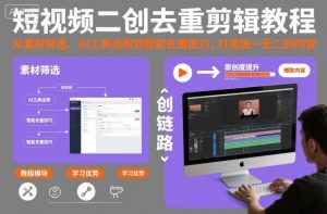 短视频二创去重剪辑教程，从素材筛选、AI工具运用到智能去重技巧，打造独一无二的内容-轻创网