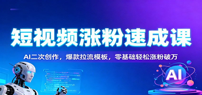 图片[1]-短视频涨粉速成课：AI二次创作，爆款拉流模板，零基础轻松涨粉破万-轻创网